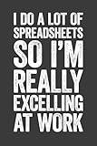 I Do A Lot Of Spreadsheets So I'm Really Excelling At Work: 6 x 9 Blank Lined Notebook Journal - Funny Saying Sarcastic Work Gag Gift for Office Coworkers, Employees, Adults, Boss
