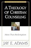 A Theology of Christian Counseling: More Than Redemption (Jay Adams Library)