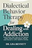 Dialectical Behavior Therapy for Dealing with Addiction: Practical DBT Skills to Break Free from Substance Abuse and Build a Life Worth Living