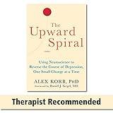 The Upward Spiral: Using Neuroscience to Reverse the Course of Depression, One Small Change at a Time