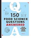 150 Food Science Questions Answered: Cook Smarter, Cook Better