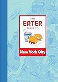 The Eater Guide to New York City (Eater City Guide)