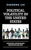 Political Volatility in the United States: How Racial and Religious Groups Win and Lose (Voting, Elections, and the Political Process)