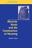 Absolute Music Construction Meaning (New Perspectives in Music History and Criticism, Series Number 4)