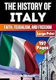The History of Italy: Faith, Feudalism, Freedom (Books About Italy History)