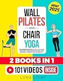 Wall Pilates & Chair Yoga For Seniors Over 60 (2 Books In 1): 10 Min A Day Safe Exercises To Regain Your Balance, Strength and Flexibility (Fun & Fit)