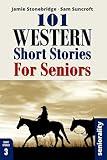 101 Western Short Stories For Seniors: Large Print easy to read book for Seniors with Dementia, Alzheimer’s or memory issues
