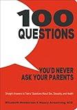 100 Questions You'd Never Ask Your Parents: Straight Answers to Teens' Questions About Sex, Sexuality, and Health