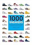 1000 Sneakers: A Guide to the World's Greatest Kicks, from Sport to Street