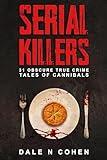 Serial Killers: 31 Obscure True Crime Tales Of Cannibals