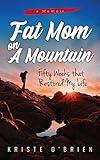 Fat Mom on a Mountain: Fifty Weeks that Restored My Life