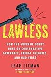 Lawless: How the Supreme Court Runs on Conservative Grievance, Fringe Theories, and Bad Vibes