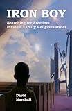 IRON BOY: Searching for Freedom Inside a Family Religious Order