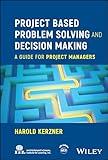 Project Based Problem Solving and Decision Making: A Guide for Project Managers