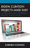 Digital Curation Projects Made Easy: A Step-by-Step Guide for Libraries, Archives, and Museums (LITA Guides)