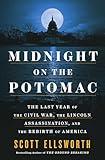 Midnight on the Potomac: The Last Year of the Civil War, the Lincoln Assassination, and the Rebirth of America