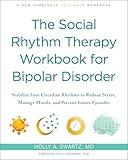 The Social Rhythm Therapy Workbook for Bipolar Disorder: Stabilize Your Circadian Rhythms to Reduce Stress, Manage Moods, and Prevent Future Episodes