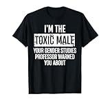 I'm The Toxic Male Your Gender Studies Professor Warned T-Shirt
