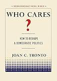 Who Cares?: How to Reshape a Democratic Politics (Brown Democracy Medal)