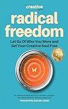Radical Freedom: Let Go Of Who You Were and Set Your Creative Soul Free (The Creative Lifebook Book 3)