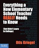 Everything a New Elementary School Teacher REALLY Needs to Know: (But Didn't Learn in College) (Free Spirit Professional®)
