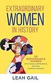 Extraordinary Women In History: 70 Remarkable Women Who Made a Difference, Inspired & Broke Barriers (Women In History series)