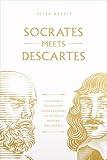 Socrates Meets Descartes: The Father of Philosophy Cross-Examines the Father of Modern Philosophy