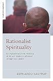 Rationalist Spirituality: An Exploration of the Meaning of Life and Existence Informed by Logic and Science