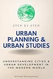 Urban Planning & Urban Studies Step by Step: Understanding Cities & Urban Development in the Modern World (Step By Step Subject Guides)