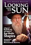 Looking into the Sun: A taste of the Torah, life and legacy of Rav Moshe Shapira through the lens of one talmid Menachem Nissel