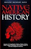 Native American History: Accurate & Comprehensive History, Origins, Culture, Tribes, Legends, Mythology, Wars, Stories & More of The Native Indigenous Americans