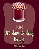 Hello! 275 Jam & Jelly Recipes: Best Jam & Jelly Cookbook Ever For Beginners [Jam And Preserves Cookbook, Jalapeno Recipes, Diabetic Juicing Recipes, Fruit Pie Cookbook, Apple Cider Recipe] [Book 1]