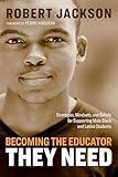 Becoming the Educator They Need: Strategies, Mindsets, and Beliefs for Supporting Male Black and Latino Students