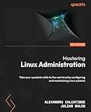 Mastering Linux Administration: Take your sysadmin skills to the next level by configuring and maintaining Linux systems