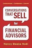 Conversations That Sell for Financial Advisors: Communicate. Collaborate. Convert.