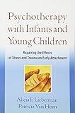 Psychotherapy with Infants and Young Children: Repairing the Effects of Stress and Trauma on Early Attachment