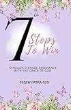7 Steps To Win: Through Teenage Pregnancy With the Grace of God