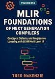 MLIR Foundations of Next Generation Compilers: Concepts, Dialects, and Progressive Lowering with the LLVM Multi Level IR (MLIR Foundations and Applications: ... Generation Compiler Engineering Book 1)