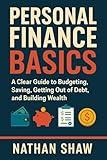 Personal Finance Basics: A Clear Guide to Budgeting, Saving, Getting Out of Debt, and Building Wealth