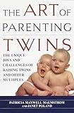 The Art of Parenting Twins: The Unique Joys and Challenges of Raising Twins and Other Multiples