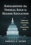 Reexamining the Federal Role in Higher Education: Politics and Policymaking in the Postsecondary Sector