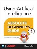 Using Artificial Intelligence Absolute Beginner’s Guide (Absolute Beginner's Guide)