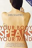 Your Body Speaks Your Mind: Decoding the Emotional, Psychological, and Spiritual Messages That Underlie Illness