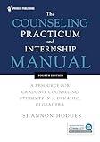 The Counseling Practicum and Internship Manual: A Resource for Graduate Counseling Students in a Dynamic, Global Era