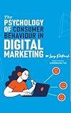 THE PSYCHOLOGY OF CONSUMER BEHAVIOUR IN DIGITAL MARKETING