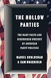 The Hollow Parties: The Many Pasts and Disordered Present of American Party Politics (Princeton Studies in American Politics)