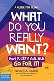 What Do You Really Want?: How to Set a Goal and Go for It! A Guide for Teens