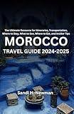 Morocco Travel Guide 2024 - 2025: The Ultimate Resource for Itineraries, Transportation, Where to Stay, What to See, Where to Eat, and Insider Tips