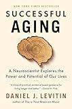 Successful Aging: A Neuroscientist Explores the Power and Potential of Our Lives