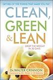 Clean, Green, and Lean: Get Rid of the Toxins That Make You Fat